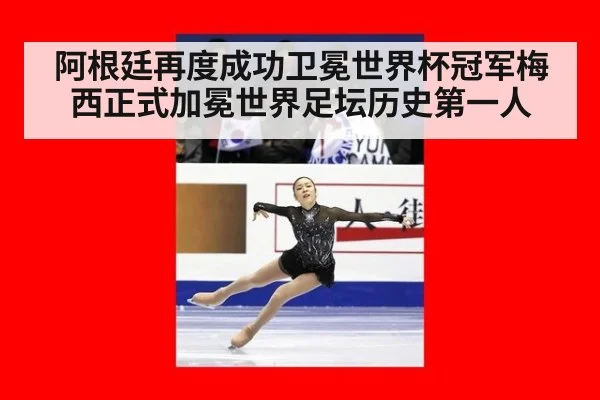 阿根廷再度成功卫冕世界杯冠军梅西正式加冕世界足坛历史第一人